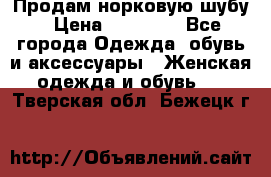 Продам норковую шубу › Цена ­ 20 000 - Все города Одежда, обувь и аксессуары » Женская одежда и обувь   . Тверская обл.,Бежецк г.